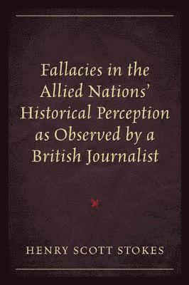 Henry Scott Stokes - Fallacies in the Allied Nations' Historical Perception as Observed by a British Journalist, Häftad