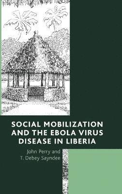 John Perry, T. Debey Sayndee - Social Mobilization and the Ebola Virus Disease in Liberia, Inbunden