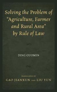 bokomslag Solving the Problem of &quot;Agriculture, Farmer, and Rural Area&quot; by Rule of Law