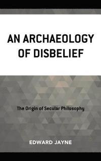bokomslag An Archaeology of Disbelief