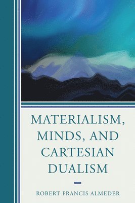 Robert Francis Almeder - Materialism, Minds, and Cartesian Dualism, Häftad