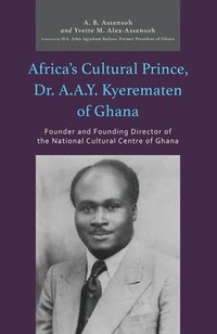 bokomslag Africas Cultural Prince, Dr. A.A.Y. Kyerematen of Ghana