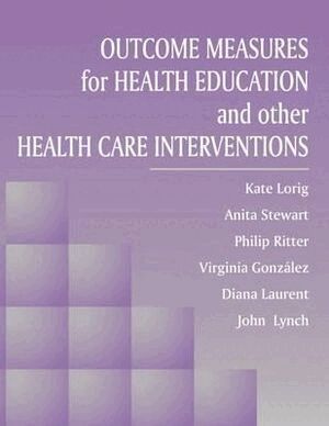 Kate Lorig, RN, DrPH, Anita Stewart, Philip Ritter, Virginia M. Gonzalez, Diana Laurent, John Lynch - Outcome Measures for Health Education and Other Health Care Interventions, Häftad