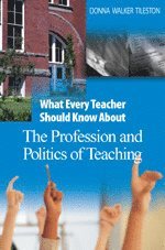 bokomslag What Every Teacher Should Know About the Profession and Politics of Teaching