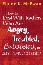 How to Deal With Teachers Who Are Angry, Troubled, Exhausted, or Just Plain Confused 1