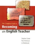 Stephen R Clarke, Paul Dickinson, Jo Westbrook - The Complete Guide to Becoming an English Teacher, Inbunden