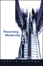 Peter Wagner - Theorizing Modernity, Inbunden