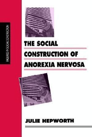 Julie Hepworth - The Social Construction of Anorexia Nervosa, Häftad