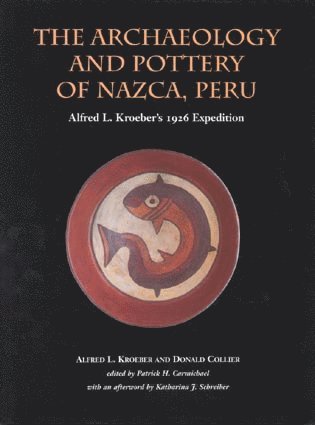 Alfred Kroeber, Donald Collier, Katharina J. Schreiber, Patrick Carmichael - Archaeology and Pottery of Nazca, Peru, Inbunden