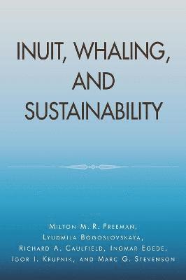 Milton M. R. Freeman, Lyudmila Bogoslovskaya, Richard A. Caulfield, Ingmar Egede, Igor I. Krupnik - Inuit, Whaling, and Sustainability, Häftad