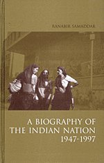 Ranabir Samaddar - Biography of the Indian Nation, 1947-1997, Inbunden
