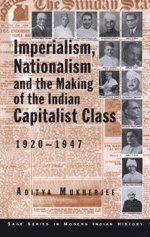 Imperialism, Nationalism and the Making of the Indian Capitalist Class, 1920-1947