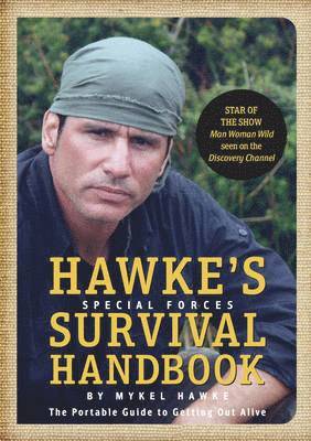 Mykel Hawke - Hawke's Special Forces Survival Handbook: The Portable Guide to Getting Out Alive, Inbunden