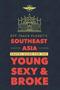 bokomslag Off Track Planet's Southeast Asia Travel Guide for the Young, Sexy, and Broke