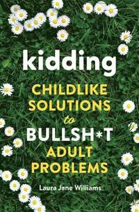 bokomslag Kidding: Childlike Solutions to Bullsh*t Adult Problems