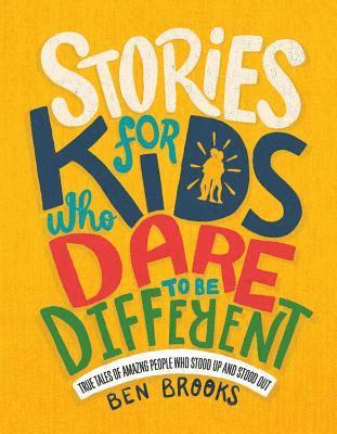 Ben Brooks - Stories for Kids Who Dare to Be Different: True Tales of Amazing People Who Stood Up and Stood Out, Inbunden