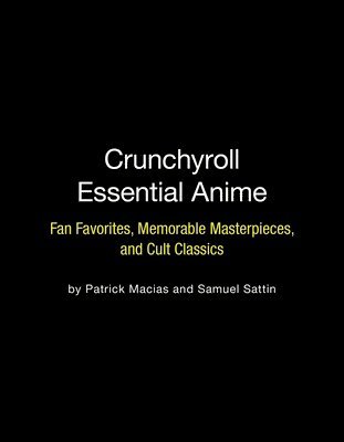bokomslag Crunchyroll Essential Anime: Fan Favorites, Memorable Masterpieces, and Cult Classics