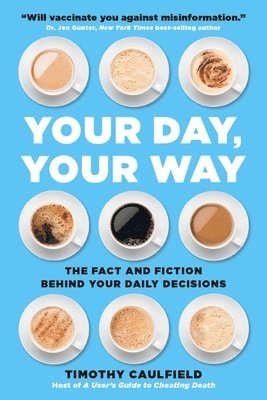 Timothy Caulfield - Your Day, Your Way : The Fact and Fiction Behind Your Daily Decisions, Häftad