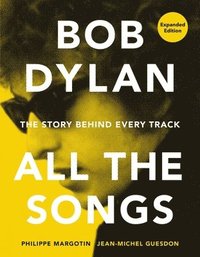 bokomslag Bob Dylan All the Songs: The Story Behind Every Track Expanded Edition