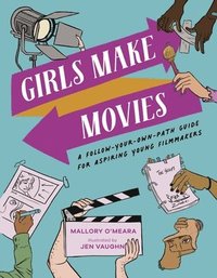 bokomslag Girls Make Movies: A Follow-Your-Own-Path Guide for Aspiring Young Filmmakers