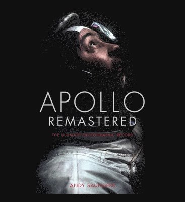Andy Saunders - Apollo Remastered: The Ultimate Photographic Record, Inbunden
