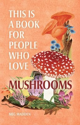 Meg Madden - This Is a Book for People Who Love Mushrooms, Inbunden