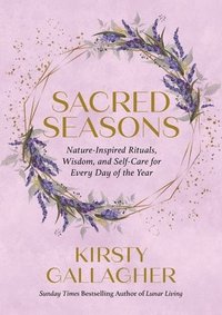 bokomslag Sacred Seasons: Nature-Inspired Rituals, Wisdom, and Self-Care for Every Day of the Year