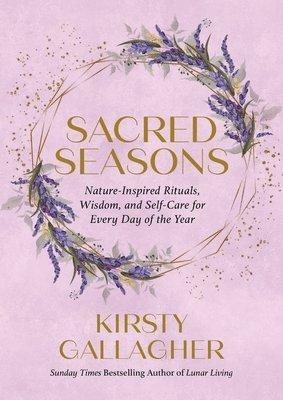 Sacred Seasons: Nature-Inspired Rituals, Wisdom, and Self-Care for Every Day of the Year 1