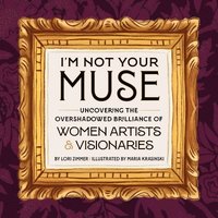 bokomslag I'm Not Your Muse: Uncovering the Overshadowed Brilliance of Women Artists & Visionaries