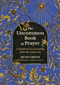 bokomslag The Uncommon Book of Prayer: A Guide to Co-Creating with the Universe