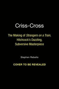 bokomslag Criss-Cross: The Making of Strangers on a Train, Hitchcock's Dazzling, Subversive Masterpiece