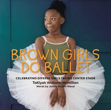 JaNay Brown-Wood, TaKiyah Wallace-McMillian - Brown Girls Do Ballet, Inbunden