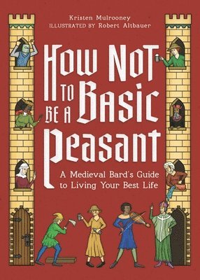 bokomslag How Not to Be a Basic Peasant: A Medieval Bard's Guide to Living Your Best Life