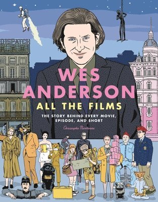 bokomslag Wes Anderson All the Films: The Story Behind Every Movie, Episode, and Short