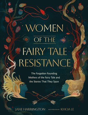 bokomslag Women of the Fairy Tale Resistance: The Forgotten Founding Mothers of the Fairy Tale and the Stories That They Spun