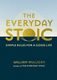bokomslag The Everyday Stoic: Simple Rules for a Good Life