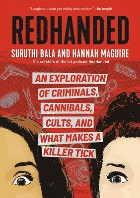 Suruthi Bala, Hannah Maguire - Redhanded: An Exploration of Criminals, Cannibals, Cults, and What Makes a Killer Tick, Häftad