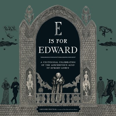 E Is for Edward: A Centennial Celebration of the Mischievous Mind of Edward Gorey 1