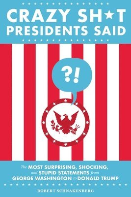Crazy Sh*t Presidents Said (Revised) 1