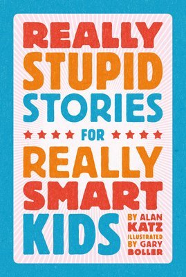 Alan Katz - Really Stupid Stories for Really Smart Kids, Inbunden