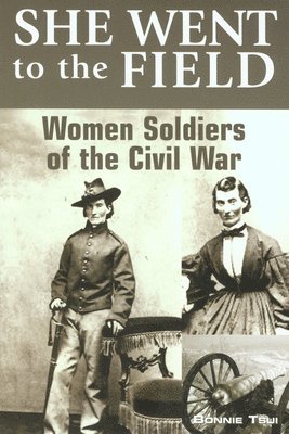 She Went to the Field: Women Soldiers of the Civil War 1