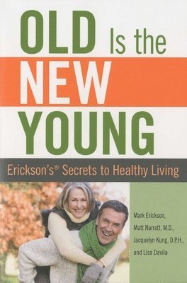 Mark Erickson, Matt Narrett - Old Is the New Young: Erickson's Secrets to Healthy Living, Häftad