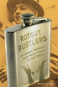 bokomslag Rotgut Rustlers: Whiskey, Women, and Wild Times in the West