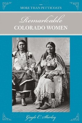 More Than Petticoats: Remarkable Colorado Women 1