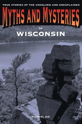 Michael Bie - Myths and Mysteries of Wisconsin, Häftad