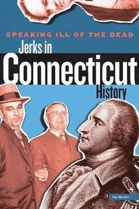 bokomslag Speaking Ill of the Dead: Jerks in Connecticut History