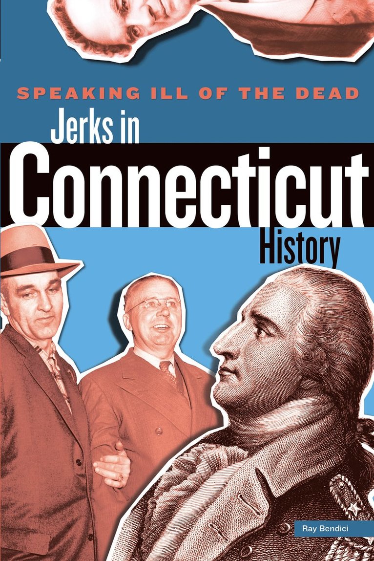 Ray Bendici - Speaking Ill of the Dead: Jerks in Connecticut History, Häftad