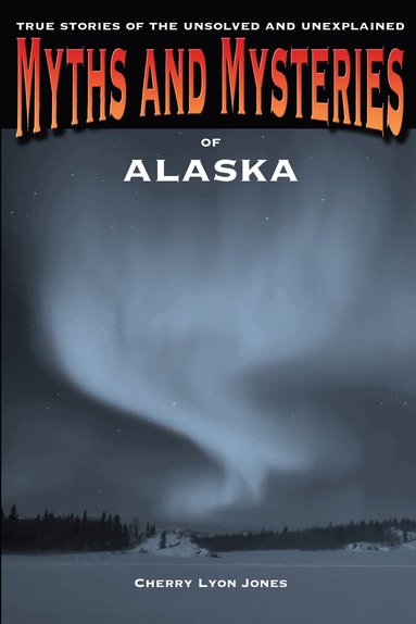 Cherry Lyon Jones - Myths and Mysteries of Alaska, Häftad