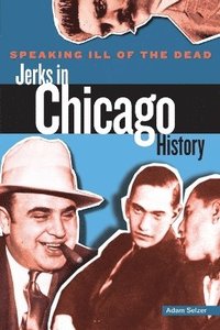 bokomslag Speaking Ill of the Dead: Jerks in Chicago History