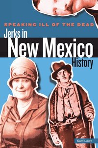 bokomslag Speaking Ill of the Dead: Jerks in New Mexico History
